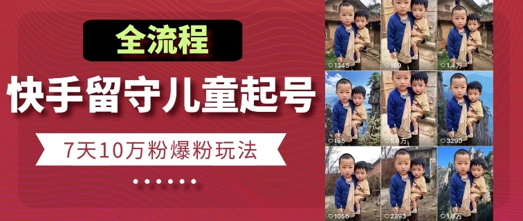 快手留守儿童博同情起号，7天10万粉爆粉玩法，全流程-分享呦