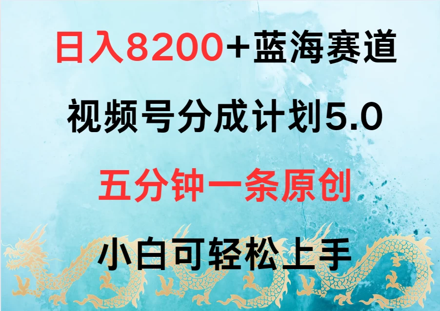 日入8200+蓝海赛道，视频号分成计划5.0，五分钟一条原创，小白可轻松上手-分享呦