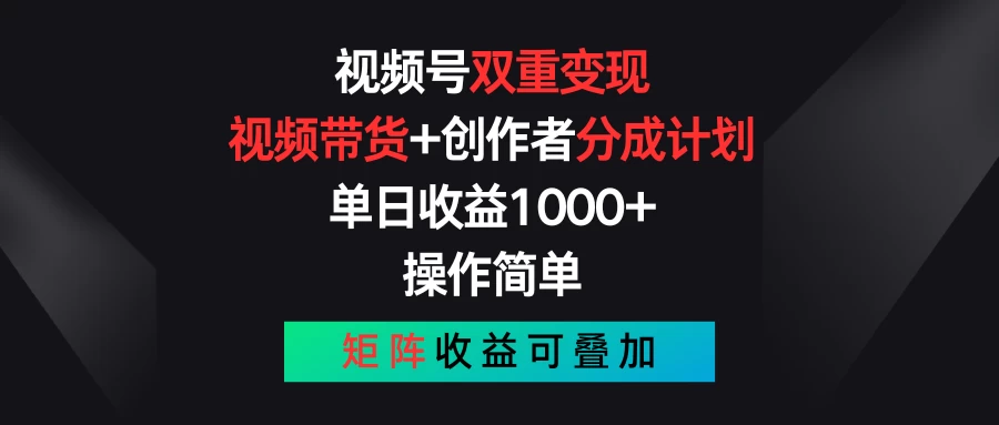 视频号双重变现，视频带货+创作者分成计划 , 单日收益1000+，操作简单，矩阵收益叠加-分享呦
