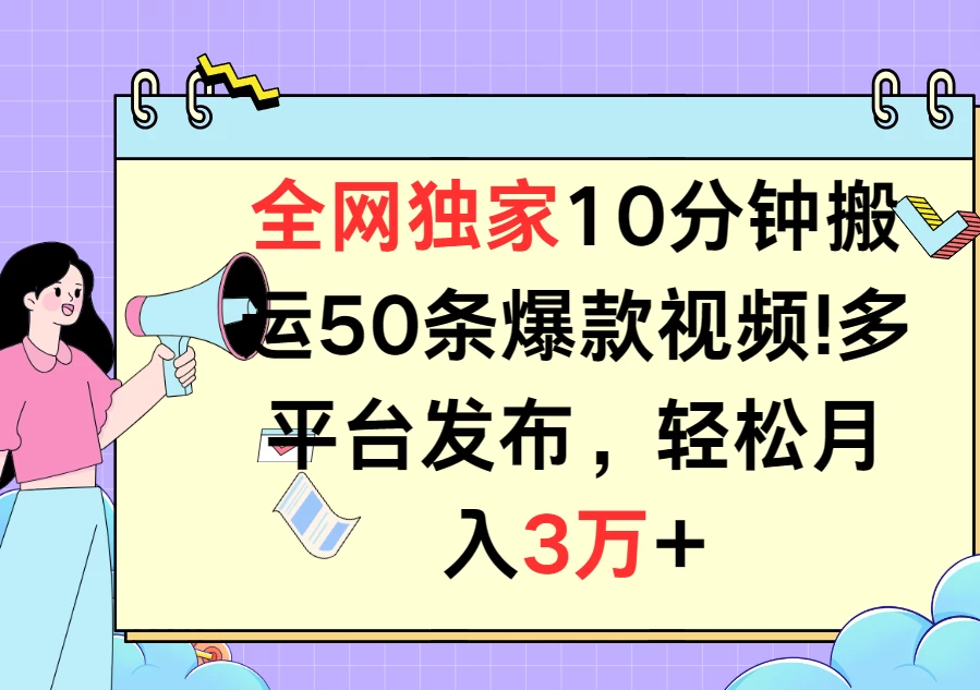 全网独家10分钟搬运50条爆款视频！多平台发布，轻松月入3万+-分享呦